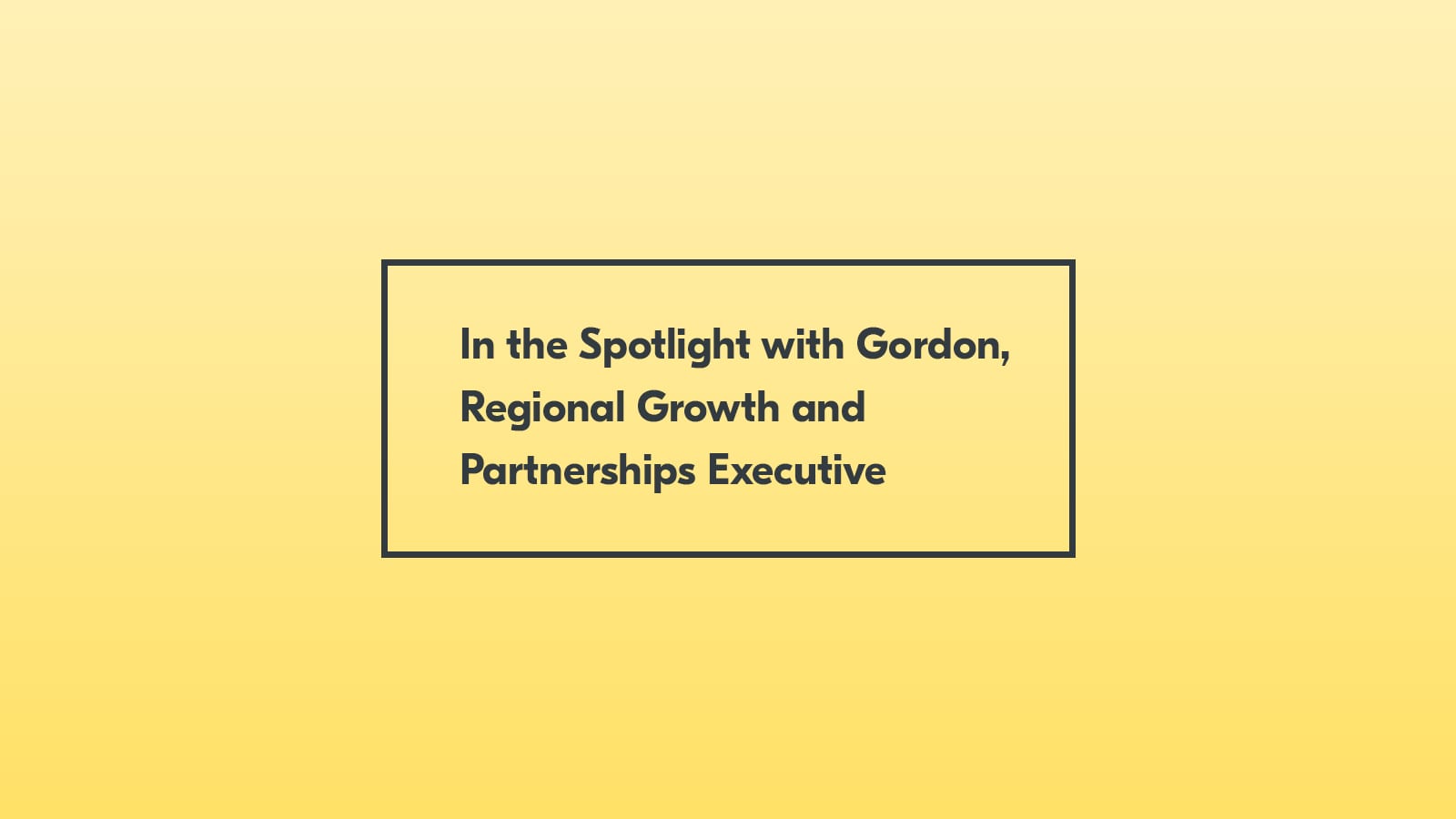 In the Spotlight with Gordon Scobbie, Regional Business Growth and Partnerships Executive In the spotlight with Gordon, Regional Growth and Partnerships Executive at Yoti