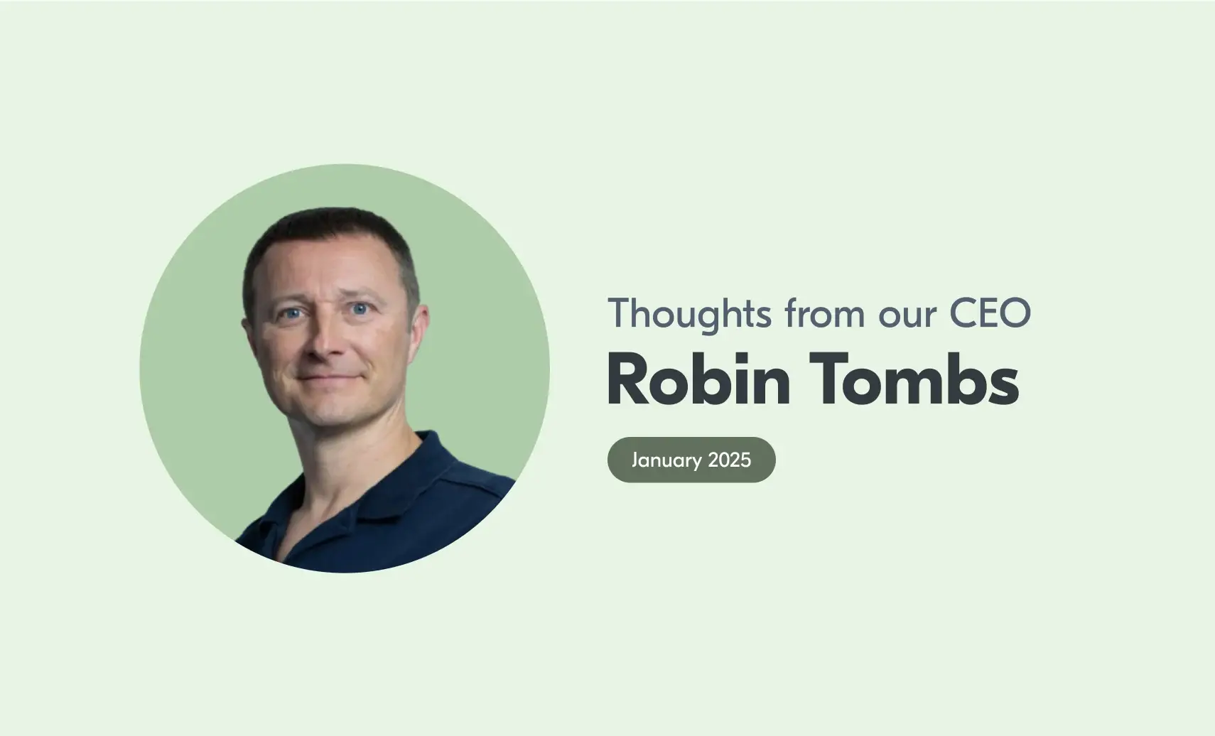 An image of Robin with accompanying text that reads "Thoughts from our CEO, Robin Tombs, January 2025".