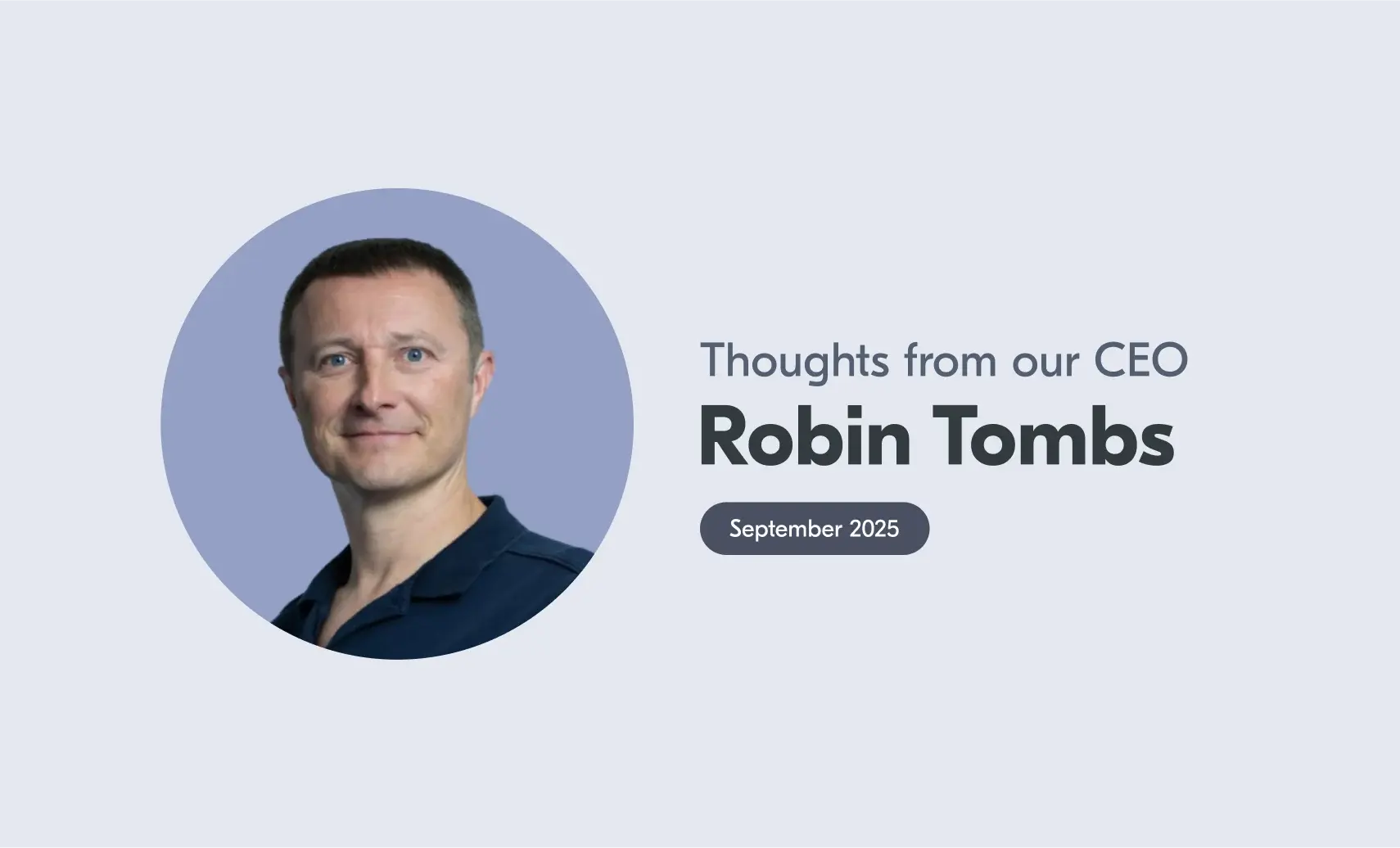 An image of Robin with accompanying text that reads "Thoughts from our CEO, Robin Tombs, September 2025".